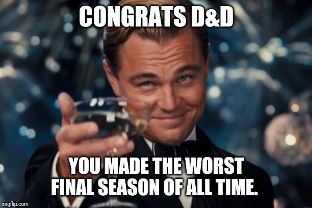 Leonardo Dicaprio Cheers | CONGRATS D&D; YOU MADE THE WORST FINAL SEASON OF ALL TIME. | image tagged in memes,leonardo dicaprio cheers | made w/ Imgflip meme maker