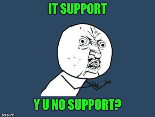 U Y No Guy | IT SUPPORT; Y U NO SUPPORT? | image tagged in u y no guy | made w/ Imgflip meme maker