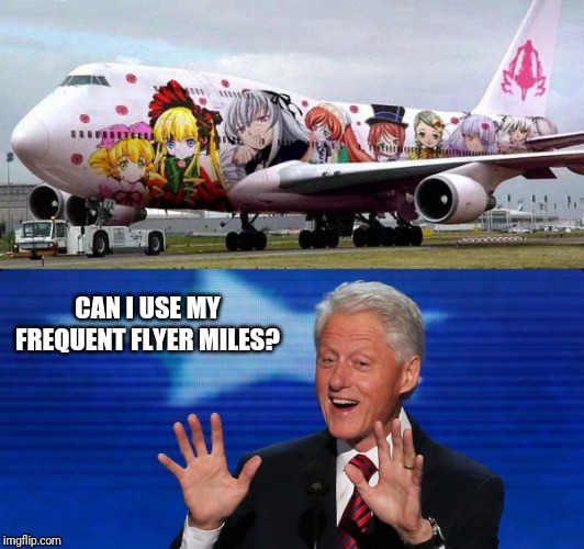That's his favorite airline... | CAN I USE MY FREQUENT FLYER MILES? | image tagged in bill clinton,loli | made w/ Imgflip meme maker