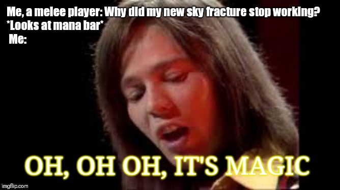 Me, a melee player: Why did my new sky fracture stop working? 
*Looks at mana bar*
 Me:; OH, OH OH, IT'S MAGIC | made w/ Imgflip meme maker