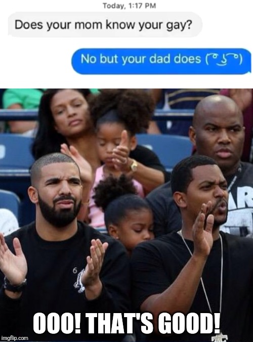 OOO! THAT'S GOOD! | image tagged in drake clapping | made w/ Imgflip meme maker