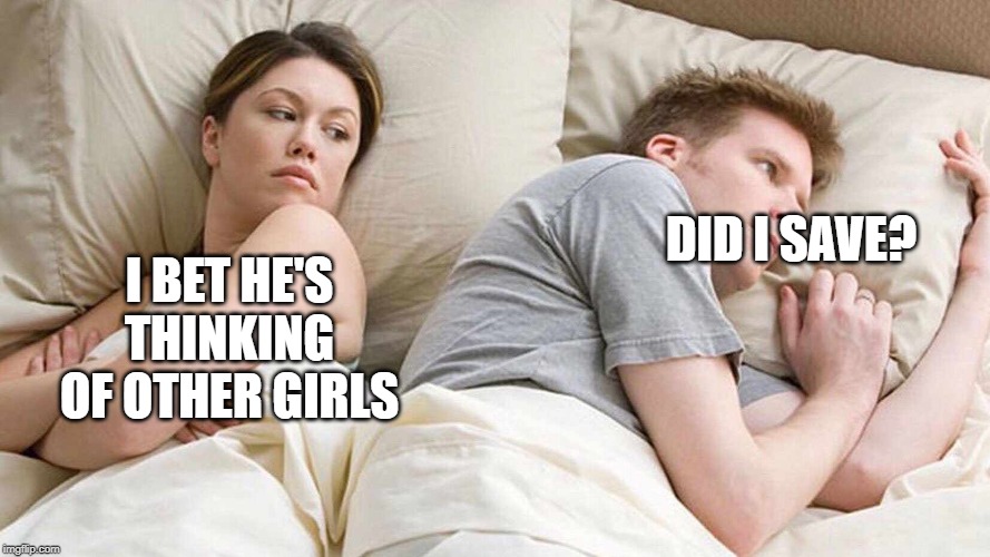 I Bet He's Thinking About Other Women Meme | DID I SAVE? I BET HE'S THINKING OF OTHER GIRLS | image tagged in i bet he's thinking about other women | made w/ Imgflip meme maker