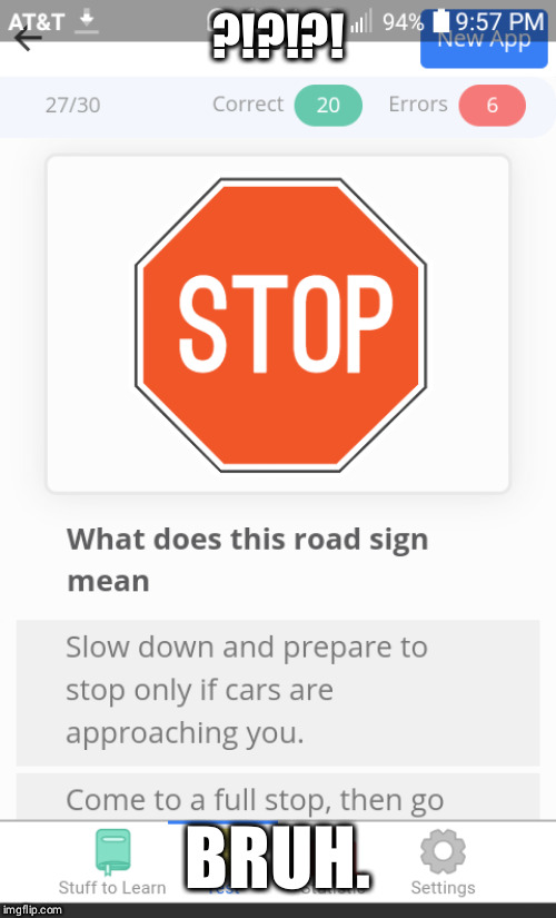 Stop sign probs | ?!?!?! BRUH. | image tagged in funny memes,2019,blank white template,funny road signs | made w/ Imgflip meme maker