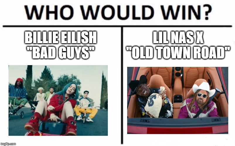 Who Would Win? | BILLIE EILISH "BAD GUYS"; LIL NAS X "OLD TOWN ROAD" | image tagged in memes,who would win | made w/ Imgflip meme maker