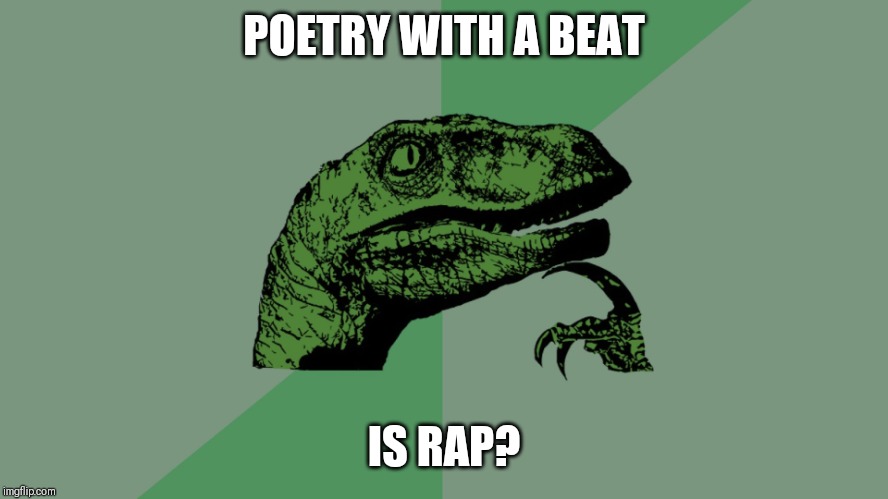 Philosophy Dinosaur | POETRY WITH A BEAT; IS RAP? | image tagged in philosophy dinosaur | made w/ Imgflip meme maker