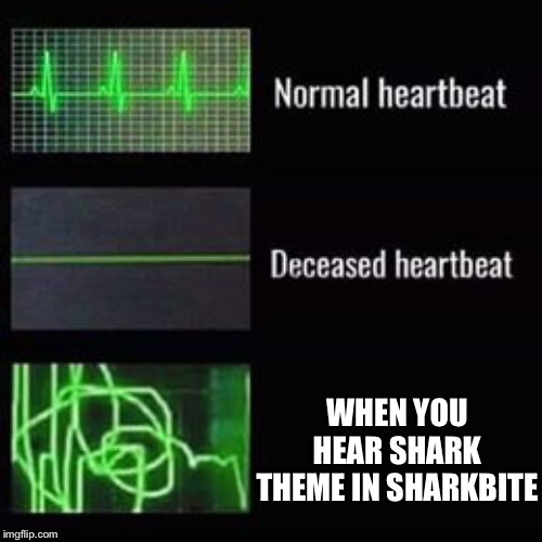 heartbeat rate | WHEN YOU HEAR SHARK THEME IN SHARKBITE | image tagged in heartbeat rate | made w/ Imgflip meme maker