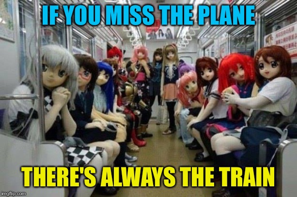 Anime Train | IF YOU MISS THE PLANE THERE'S ALWAYS THE TRAIN | image tagged in anime train | made w/ Imgflip meme maker
