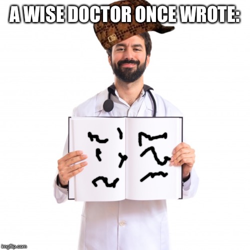 Doctor Holding Book | A WISE DOCTOR ONCE WROTE: | image tagged in doctor holding book | made w/ Imgflip meme maker