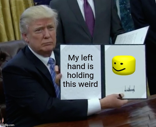 Trump Bill Signing Meme | My left hand is holding this weird | image tagged in memes,trump bill signing | made w/ Imgflip meme maker