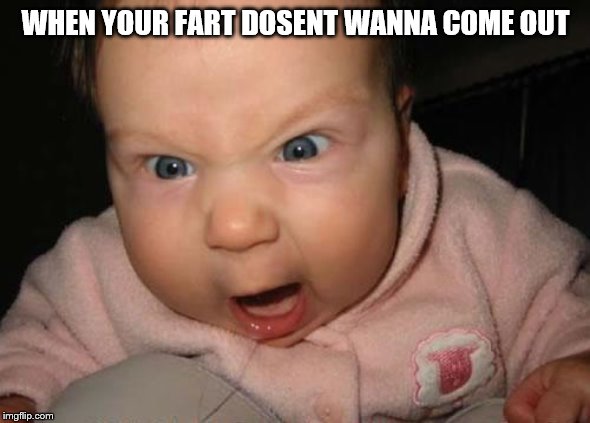 Evil Baby | WHEN YOUR FART DOSENT WANNA COME OUT | image tagged in memes,evil baby | made w/ Imgflip meme maker