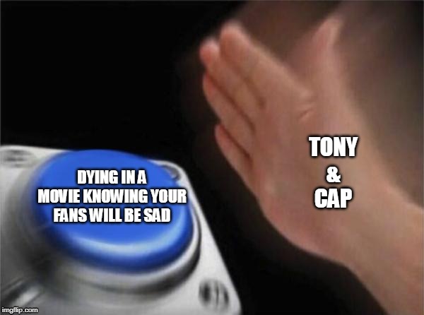 Blank Nut Button | TONY
&
CAP; DYING IN A MOVIE KNOWING YOUR FANS WILL BE SAD | image tagged in memes,blank nut button | made w/ Imgflip meme maker