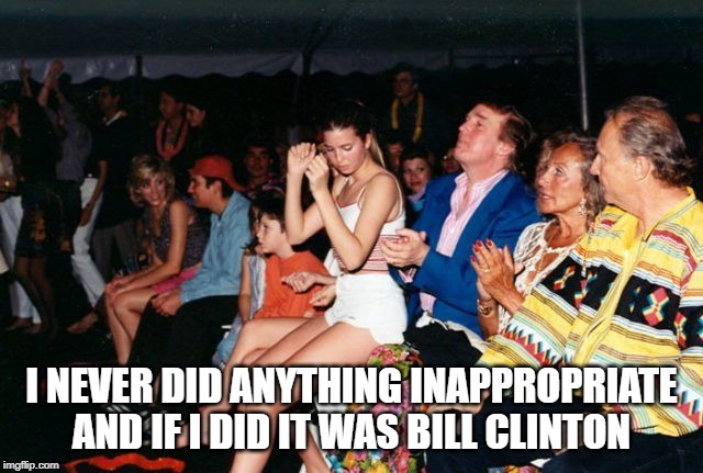 I NEVER DID ANYTHING INAPPROPRIATE AND IF I DID IT WAS BILL CLINTON | made w/ Imgflip meme maker