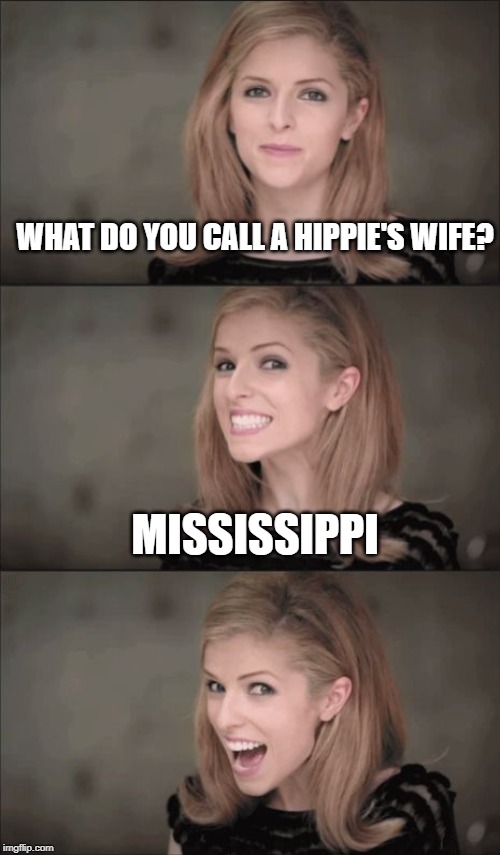Bad Pun Anna Kendrick | WHAT DO YOU CALL A HIPPIE'S WIFE? MISSISSIPPI | image tagged in memes,bad pun anna kendrick | made w/ Imgflip meme maker