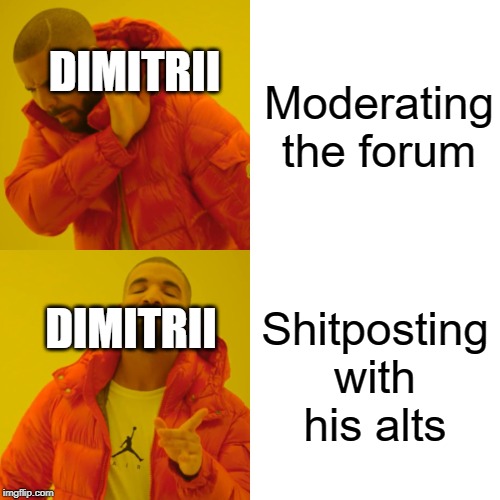 Drake Hotline Bling Meme | Moderating the forum; DIMITRII; Shitposting with his alts; DIMITRII | image tagged in memes,drake hotline bling | made w/ Imgflip meme maker