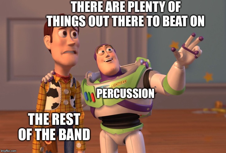 X, X Everywhere Meme | THERE ARE PLENTY OF THINGS OUT THERE TO BEAT ON; PERCUSSION; THE REST OF THE BAND | image tagged in memes,x x everywhere | made w/ Imgflip meme maker