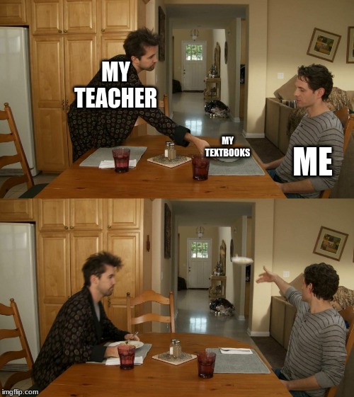 Plate toss | MY TEACHER; ME; MY TEXTBOOKS | image tagged in plate toss | made w/ Imgflip meme maker