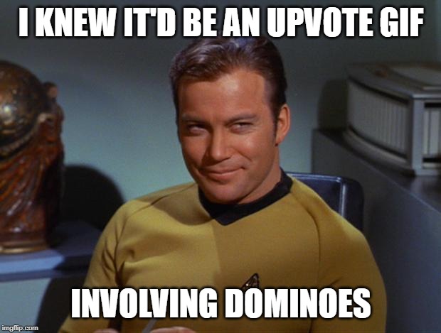 Kirk Smirk | I KNEW IT'D BE AN UPVOTE GIF INVOLVING DOMINOES | image tagged in kirk smirk | made w/ Imgflip meme maker