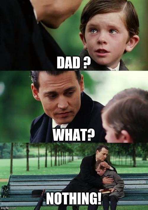 Finding Neverland Meme | DAD ? WHAT? NOTHING! | image tagged in memes,finding neverland | made w/ Imgflip meme maker