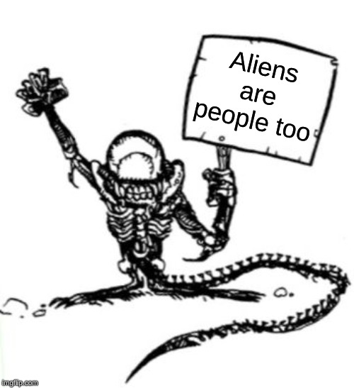 illegal alien | Aliens are people too | image tagged in illegal alien | made w/ Imgflip meme maker