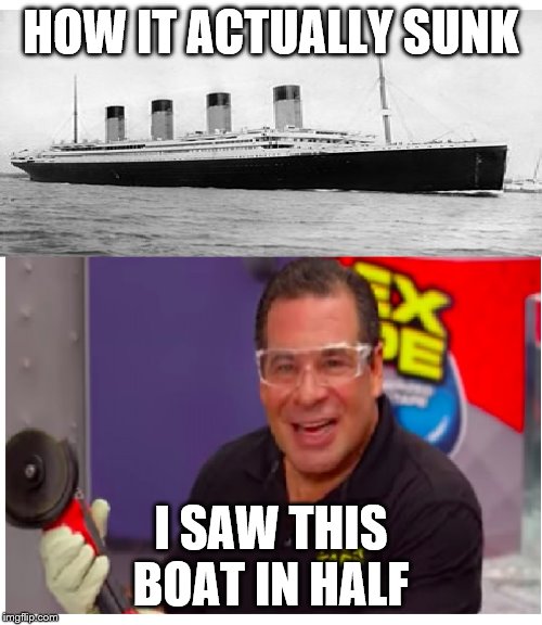 how it actually sunk | HOW IT ACTUALLY SUNK; I SAW THIS BOAT IN HALF | image tagged in boat | made w/ Imgflip meme maker