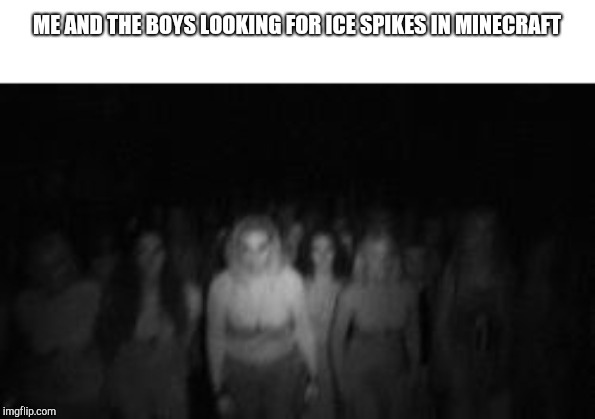 Witch cult | ME AND THE BOYS LOOKING FOR ICE SPIKES IN MINECRAFT | image tagged in witch cult | made w/ Imgflip meme maker