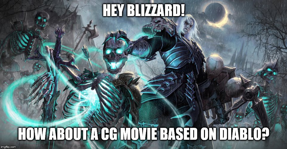 I love blizzard cut scenes. | HEY BLIZZARD! HOW ABOUT A CG MOVIE BASED ON DIABLO? | image tagged in diablo necromancer | made w/ Imgflip meme maker