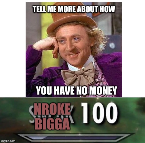 TELL ME MORE ABOUT HOW YOU HAVE NO MONEY NROKE BIGGA | made w/ Imgflip meme maker