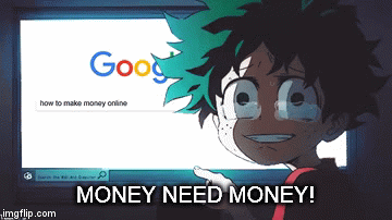 money | MONEY NEED MONEY! | image tagged in gifs | made w/ Imgflip video-to-gif maker