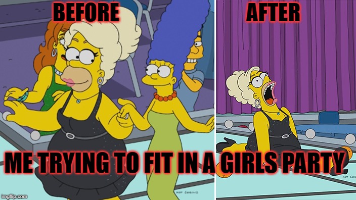 BEFORE                               AFTER; ME TRYING TO FIT IN A GIRLS PARTY | image tagged in memes | made w/ Imgflip meme maker