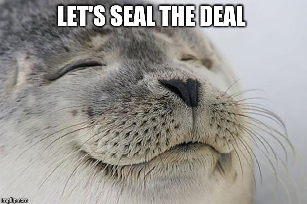 Satisfied Seal Meme | LET'S SEAL THE DEAL | image tagged in memes,satisfied seal | made w/ Imgflip meme maker