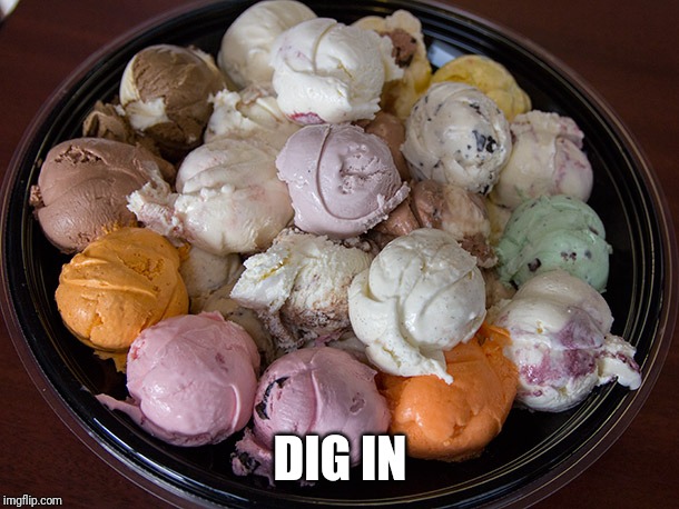 Ice Cream | DIG IN | image tagged in ice cream | made w/ Imgflip meme maker