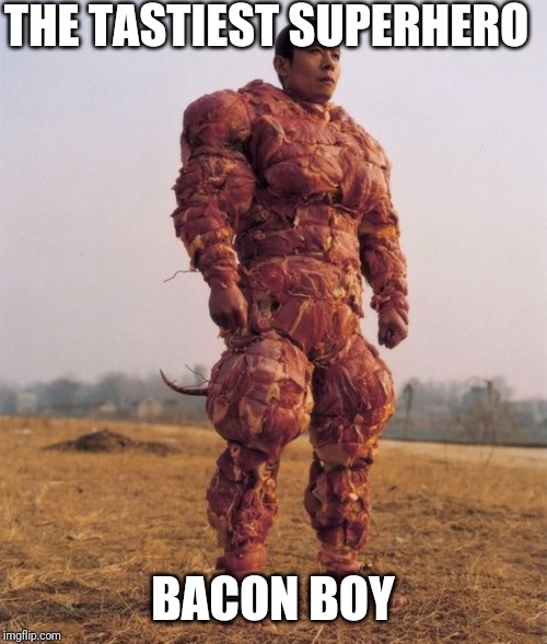 Bacon Covered Chinese Man | THE TASTIEST SUPERHERO; BACON BOY | image tagged in bacon covered chinese man | made w/ Imgflip meme maker