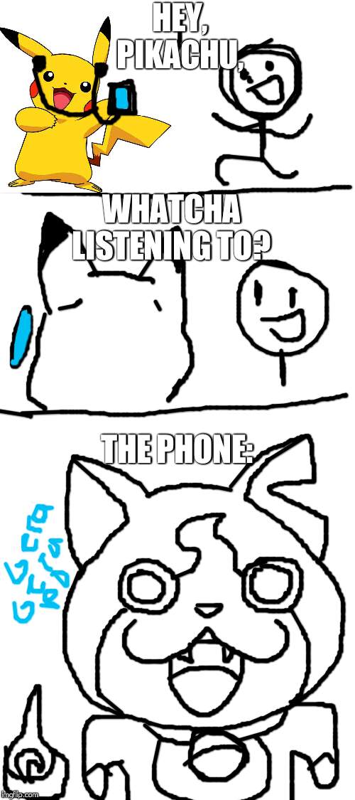 HEY, PIKACHU, WHATCHA LISTENING TO? THE PHONE: | image tagged in blank white template | made w/ Imgflip meme maker