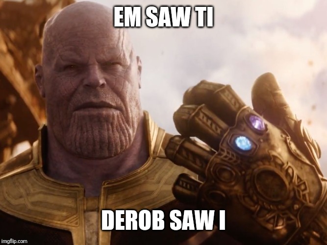 Thanos Smile | EM SAW TI DEROB SAW I | image tagged in thanos smile | made w/ Imgflip meme maker