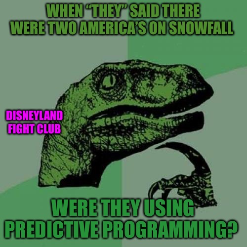 Disneyland Fight Club | WHEN “THEY” SAID THERE WERE TWO AMERICA’S ON SNOWFALL; DISNEYLAND FIGHT CLUB; WERE THEY USING PREDICTIVE PROGRAMMING? | image tagged in memes,disney,disneyland,fight club,thug life,domestic abuse | made w/ Imgflip meme maker