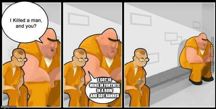 prisoners blank | I GOT 10 WINS IN FORTNITE IN A ROW AND GOT BANNED | image tagged in prisoners blank | made w/ Imgflip meme maker