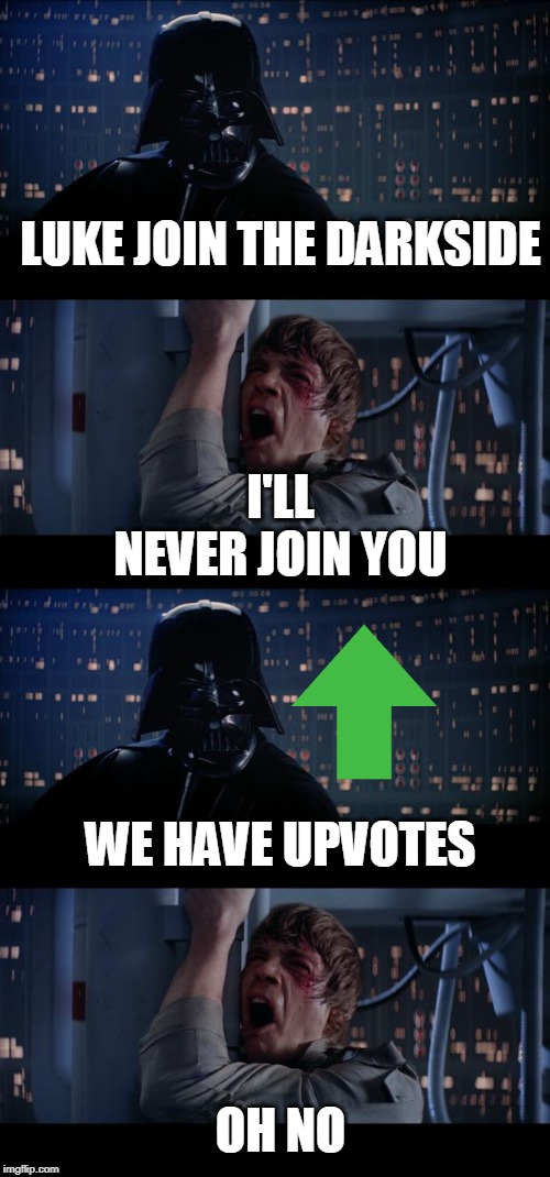 LUKE JOIN THE DARKSIDE; I'LL NEVER JOIN YOU; WE HAVE UPVOTES; OH NO | image tagged in memes,star wars no | made w/ Imgflip meme maker