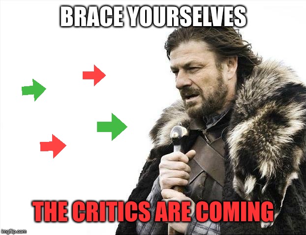 Brace Yourselves X is Coming | BRACE YOURSELVES; THE CRITICS ARE COMING | image tagged in memes,brace yourselves x is coming | made w/ Imgflip meme maker
