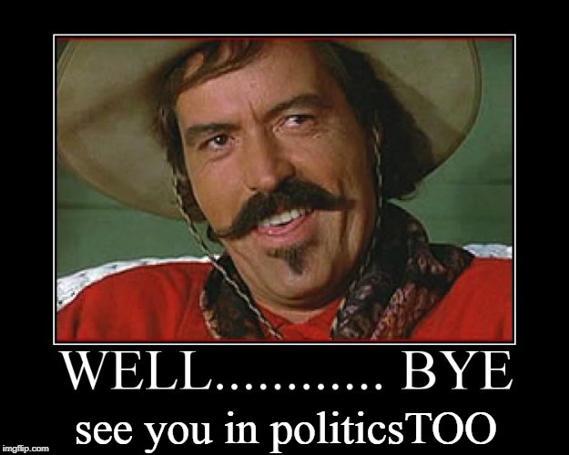 Well...bye | see you in politicsTOO | image tagged in wellbye | made w/ Imgflip meme maker