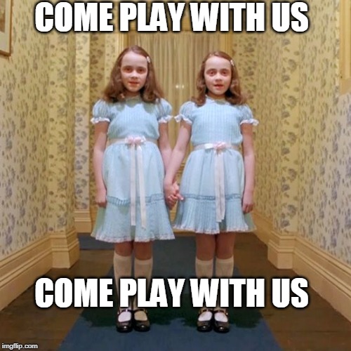 Twins from The Shining | COME PLAY WITH US COME PLAY WITH US | image tagged in twins from the shining | made w/ Imgflip meme maker