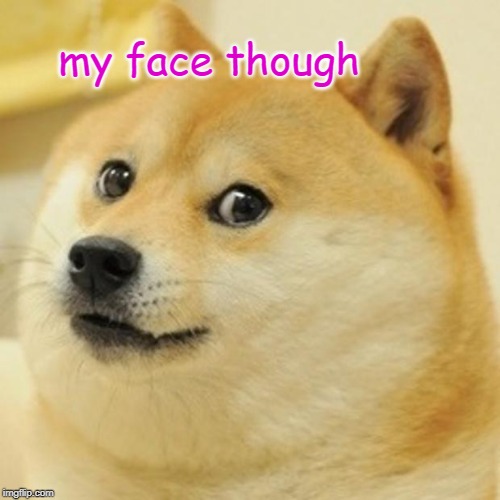 Doge Meme | my face though | image tagged in memes,doge | made w/ Imgflip meme maker