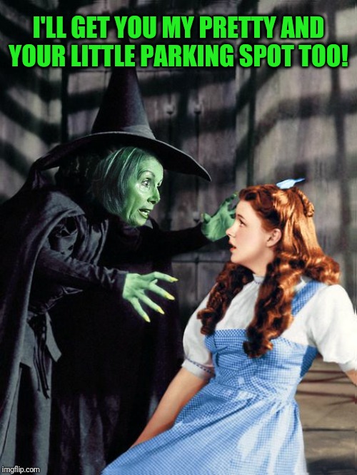I'LL GET YOU MY PRETTY AND YOUR LITTLE PARKING SPOT TOO! | made w/ Imgflip meme maker