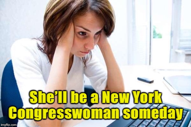 Frustrated at Computer | She’ll be a New York Congresswoman someday | image tagged in frustrated at computer | made w/ Imgflip meme maker