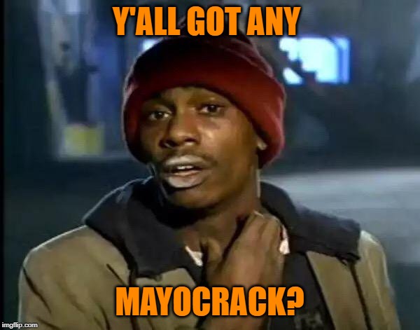 Y'all Got Any More Of That Meme | Y'ALL GOT ANY MAYOCRACK? | image tagged in memes,y'all got any more of that | made w/ Imgflip meme maker