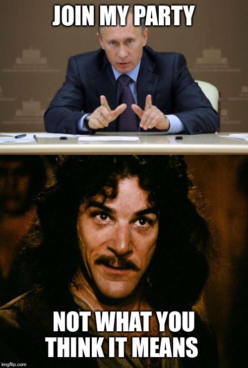 Spending a night in the Gulag is no picnic! | JOIN MY PARTY; NOT WHAT YOU THINK IT MEANS | image tagged in memes,vladimir putin,inigo montoya,communist socialist,communism,russia | made w/ Imgflip meme maker