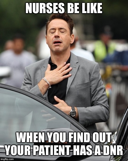 Relief | NURSES BE LIKE; WHEN YOU FIND OUT YOUR PATIENT HAS A DNR | image tagged in relief | made w/ Imgflip meme maker
