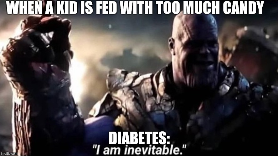 What Parents should watch out for | WHEN A KID IS FED WITH TOO MUCH CANDY; DIABETES: | image tagged in funny | made w/ Imgflip meme maker