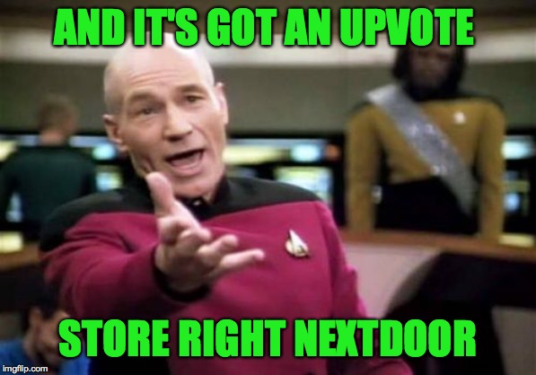 Picard Wtf Meme | AND IT'S GOT AN UPVOTE STORE RIGHT NEXTDOOR | image tagged in memes,picard wtf | made w/ Imgflip meme maker