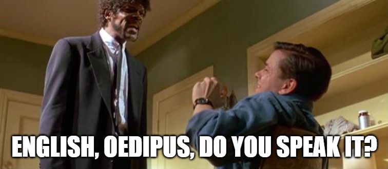 english motherfucker do you speak it | ENGLISH, OEDIPUS, DO YOU SPEAK IT? | image tagged in english motherfucker do you speak it | made w/ Imgflip meme maker