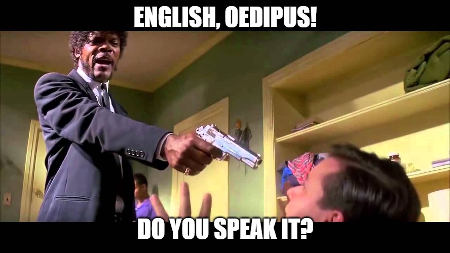 English motherfucker | ENGLISH, OEDIPUS! DO YOU SPEAK IT? | image tagged in english motherfucker | made w/ Imgflip meme maker